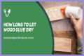 How Long To Let Wood Glue Dry?